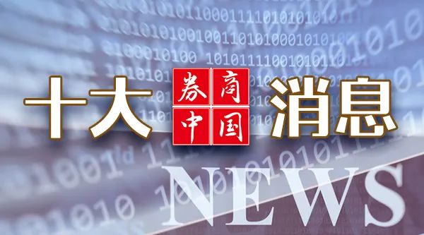 周末影响一周市场十大消息：央行、证监会重磅发布！新能源汽车、芯片大消息，千亿巨头陷