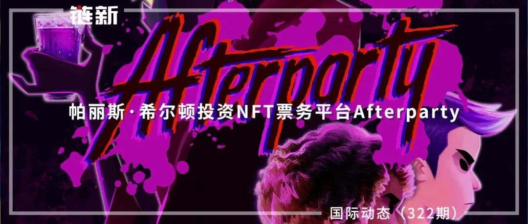 帕丽斯·希尔顿投资NFT票务平台Afterparty｜国际动态（322期）