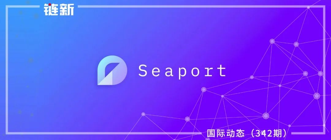 OpenSea宣布推出Web3 NFT市场Seaport｜国际动态（342期）