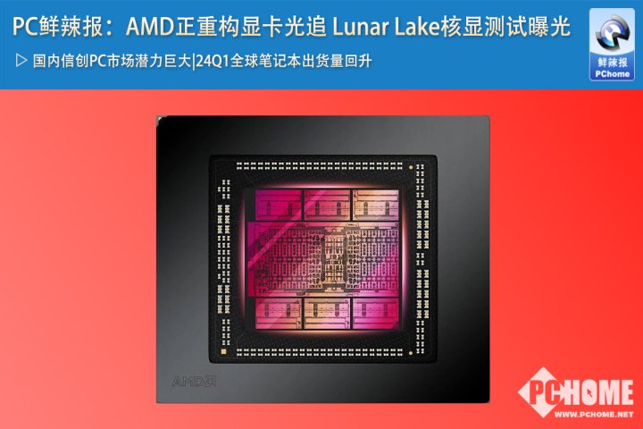 PC鲜辣报：AMD正重构显卡光追 Lunar Lake核显测试曝光